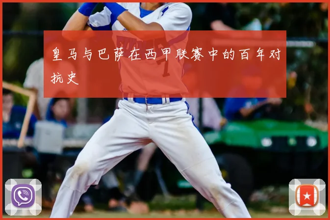 皇马与巴萨在西甲联赛中的百年对抗史